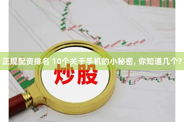 正规配资排名 10个关于手机的小秘密, 你知道几个?