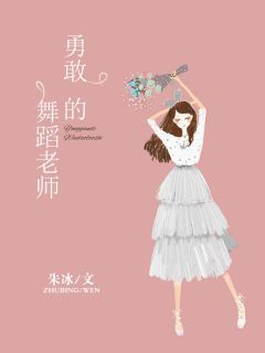 (爆款)小说朱冰全文阅读《勇敢的舞蹈老师》在线阅读